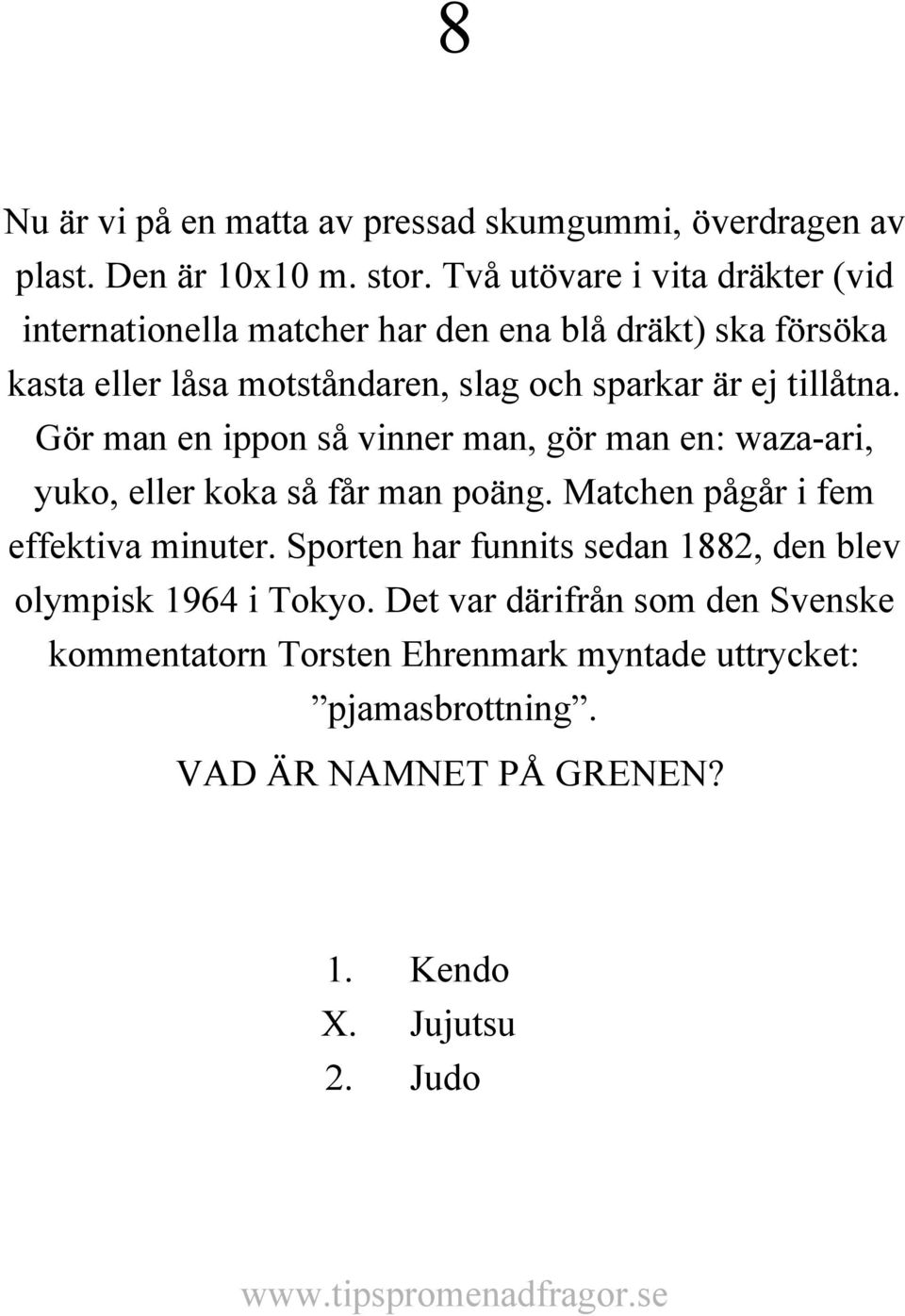 tillåtna. Gör man en ippon så vinner man, gör man en: waza-ari, yuko, eller koka så får man poäng. Matchen pågår i fem effektiva minuter.