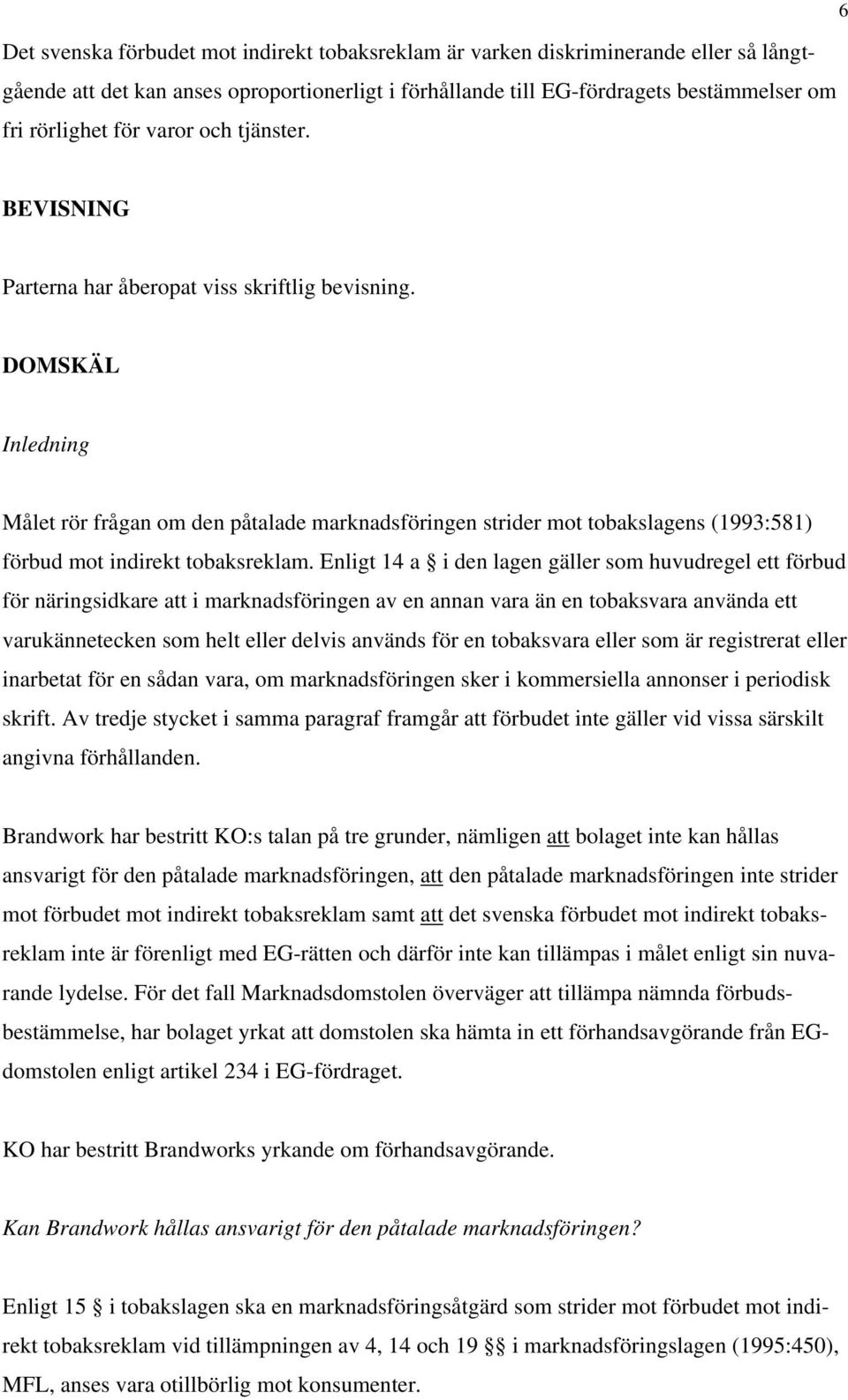 DOMSKÄL Inledning Målet rör frågan om den påtalade marknadsföringen strider mot tobakslagens (1993:581) förbud mot indirekt tobaksreklam.