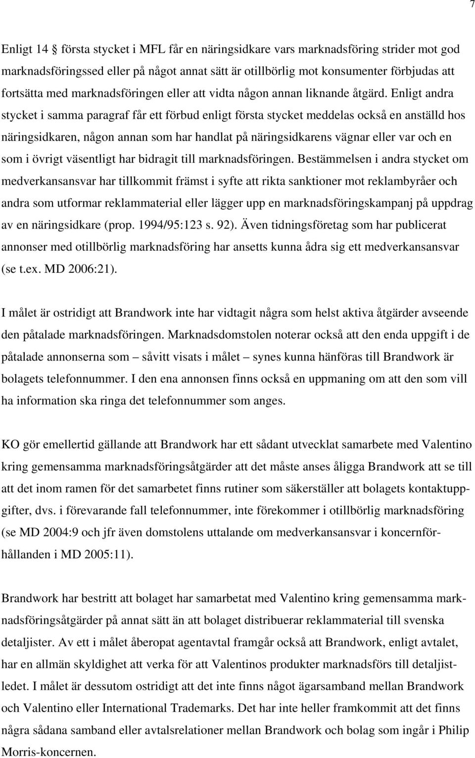 Enligt andra stycket i samma paragraf får ett förbud enligt första stycket meddelas också en anställd hos näringsidkaren, någon annan som har handlat på näringsidkarens vägnar eller var och en som i