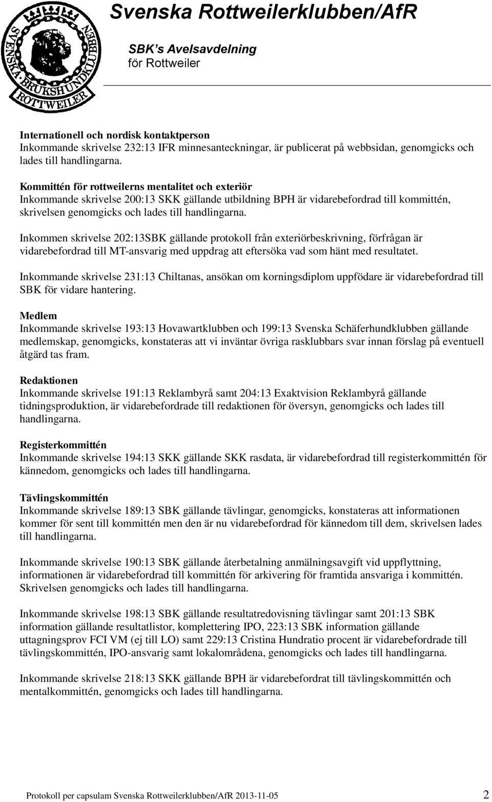 exteriörbeskrivning, förfrågan är vidarebefordrad till MT-ansvarig med uppdrag att eftersöka vad som hänt med resultatet.