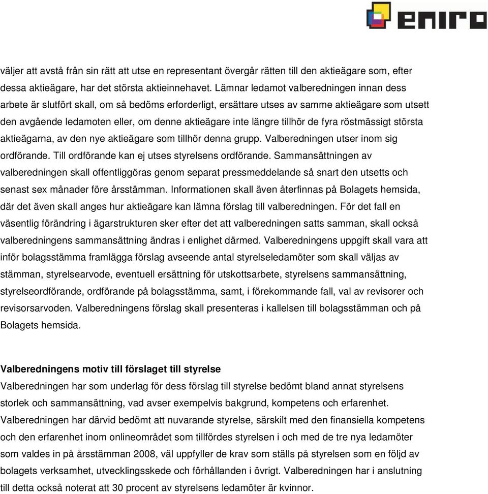 längre tillhör de fyra röstmässigt största aktieägarna, av den nye aktieägare som tillhör denna grupp. Valberedningen utser inom sig ordförande. Till ordförande kan ej utses styrelsens ordförande.