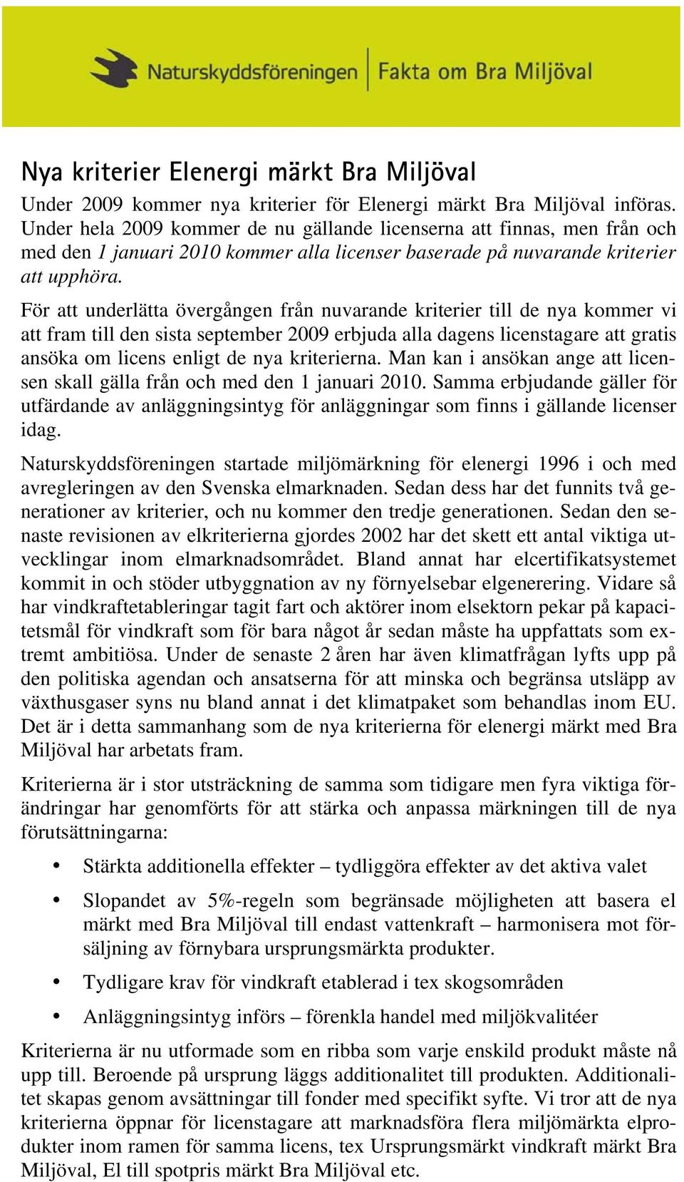 För att underlätta övergången från nuvarande kriterier till de nya kommer vi att fram till den sista september 2009 erbjuda alla dagens licenstagare att gratis ansöka om licens enligt de nya