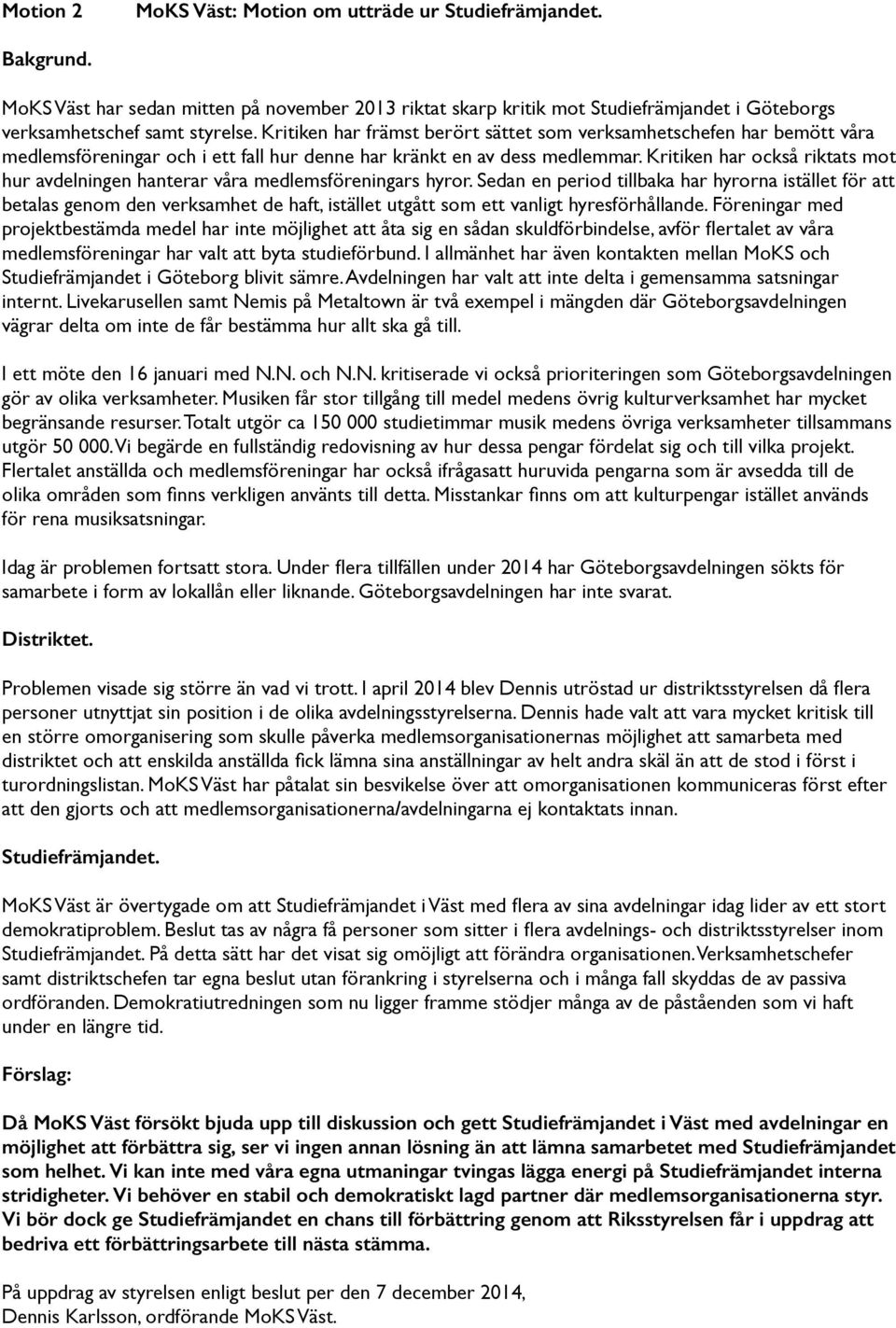 Kritiken har också riktats mot hur avdelningen hanterar våra medlemsföreningars hyror.