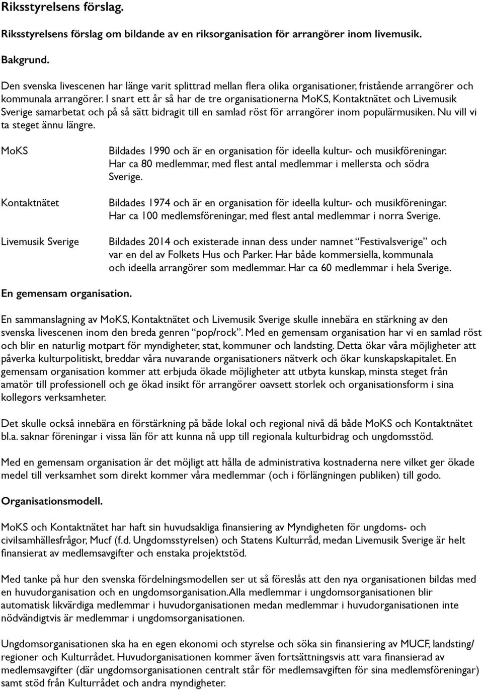 I snart ett år så har de tre organisationerna MoKS, Kontaktnätet och Livemusik Sverige samarbetat och på så sätt bidragit till en samlad röst för arrangörer inom populärmusiken.