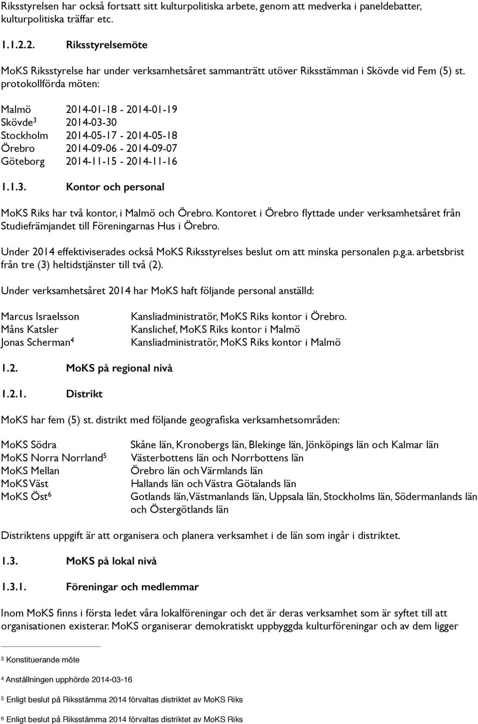 protokollförda möten: Malmö 2014-01-18-2014-01-19 Skövde3 2014-03-30 Stockholm 2014-05-17-2014-05-18 Örebro 2014-09-06-2014-09-07 Göteborg 2014-11-15-2014-11-16 1.1.3. Kontor och personal MoKS Riks har två kontor, i Malmö och Örebro.