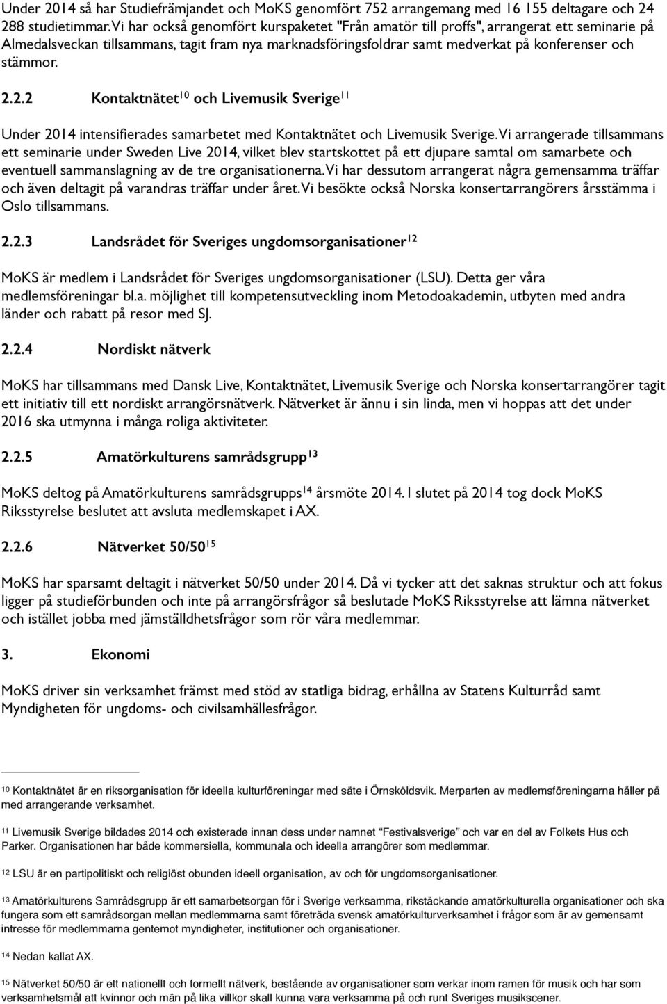 2.2.2 Kontaktnätet 10 och Livemusik Sverige11 Under 2014 intensifierades samarbetet med Kontaktnätet och Livemusik Sverige.