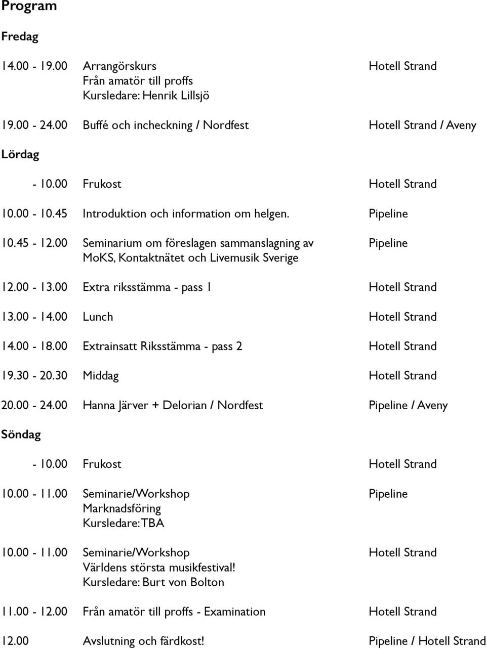 00 Extra riksstämma - pass 1 Hotell Strand 13.00-14.00 Lunch Hotell Strand 14.00-18.00 Extrainsatt Riksstämma - pass 2 Hotell Strand 19.30-20.30 Middag Hotell Strand 20.00-24.
