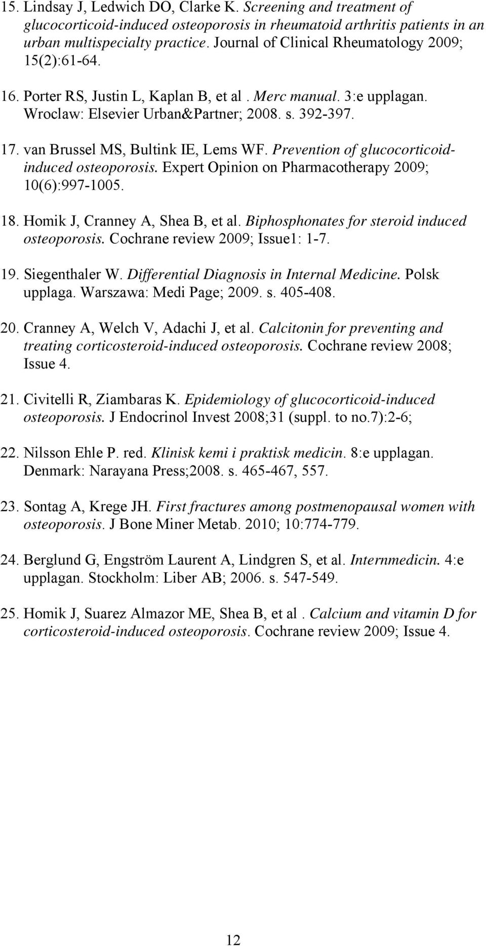 van Brussel MS, Bultink IE, Lems WF. Prevention of glucocorticoidinduced osteoporosis. Expert Opinion on Pharmacotherapy 2009; 10(6):997-1005. 18. Homik J, Cranney A, Shea B, et al.