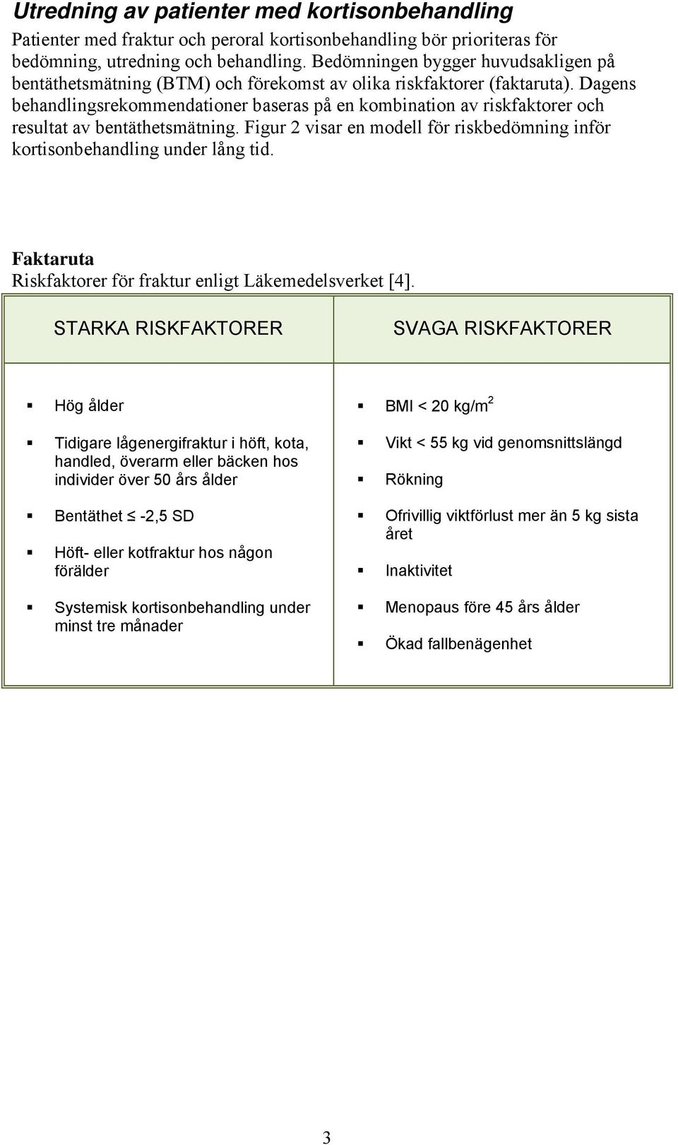 Dagens behandlingsrekommendationer baseras på en kombination av riskfaktorer och resultat av bentäthetsmätning. Figur 2 visar en modell för riskbedömning inför kortisonbehandling under lång tid.