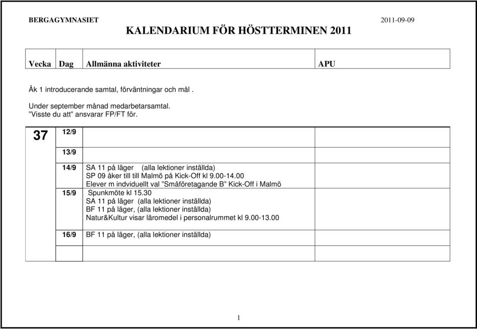 00 Elever m indviduellt val Småföretagande B Kick-Off i Malmö 15/9 Spunkmöte kl 15.
