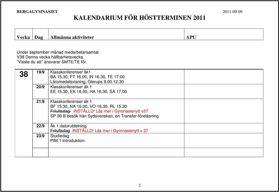 30, EK 16.00, HA 16.30, SA 17.00 21/9 Klasskonferenser åk 1 BF 15.30, NA 16.00, VO 16.30, RL 15.30 Friluftsdag INSTÄLLD!