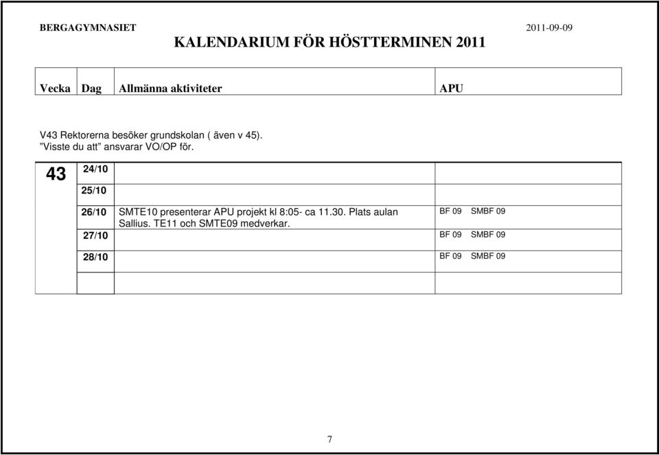 43 24/10 25/10 26/10 SMTE10 presenterar APU projekt kl 8:05- ca
