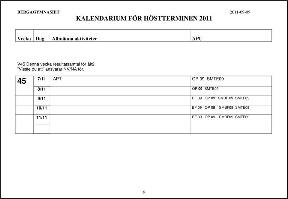 45 7/11 APT OP 09 SMTE09 8/11 OP 09 SMTE09 9/11 BF 09