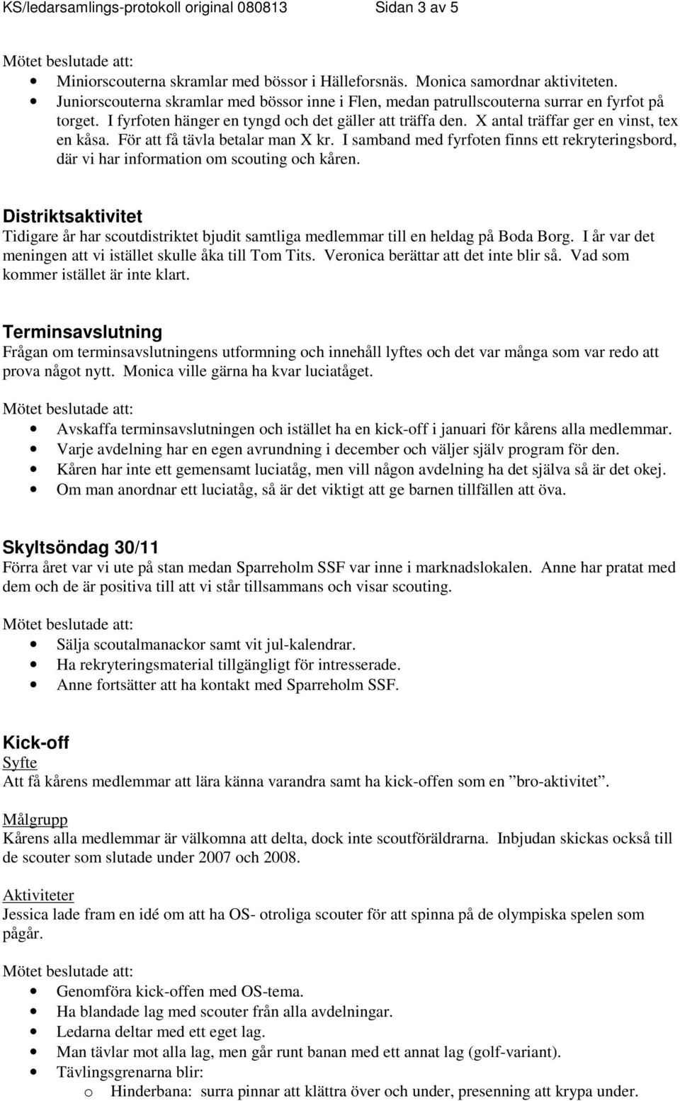 För att få tävla betalar man X kr. I samband med fyrfoten finns ett rekryteringsbord, där vi har information om scouting och kåren.