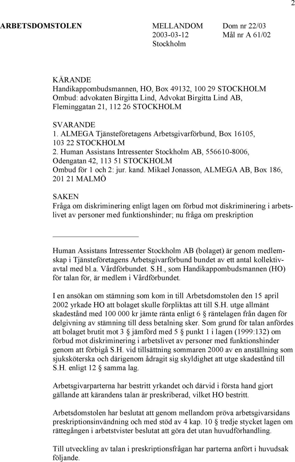 Human Assistans Intressenter Stockholm AB, 556610-8006, Odengatan 42, 113 51 STOCKHOLM Ombud för 1 och 2: jur. kand.