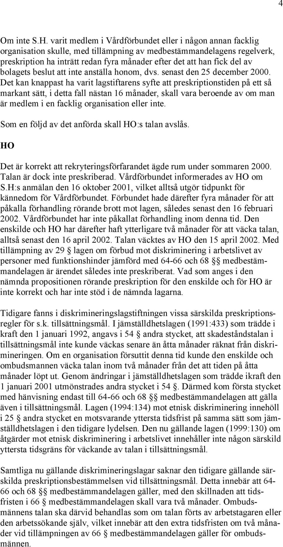 av bolagets beslut att inte anställa honom, dvs. senast den 25 december 2000.