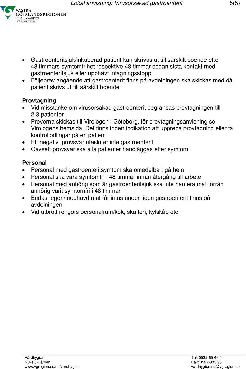 virusorsakad gastroenterit begränsas provtagningen till 2-3 patienter Proverna skickas till Virologen i Göteborg, för provtagningsanvisning se Virologens hemsida.