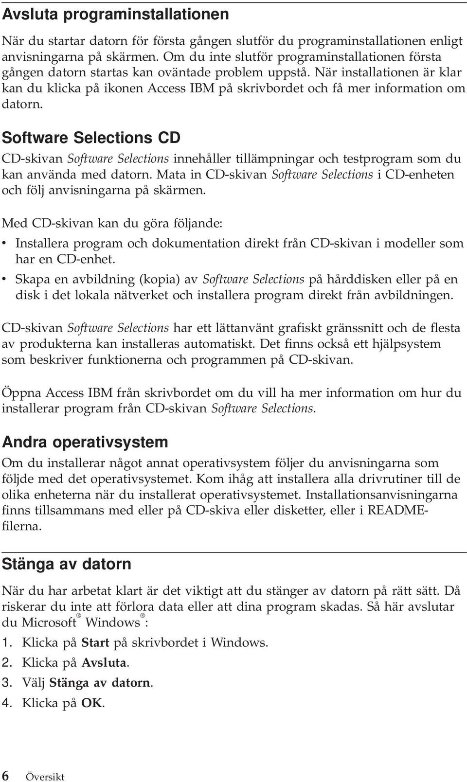 När installationen är klar kan du klicka på ikonen Access IBM på skrivbordet och få mer information om datorn.