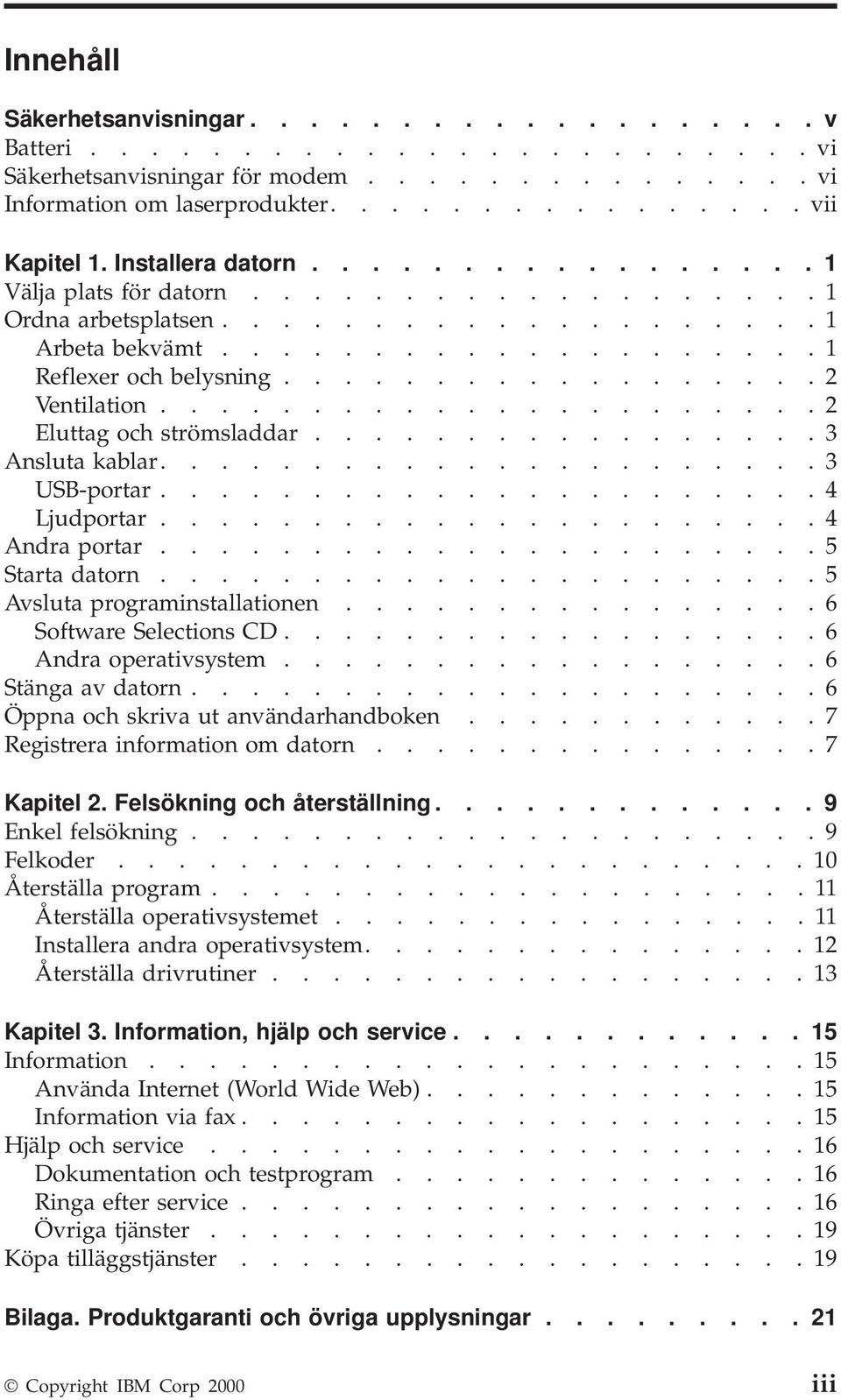 ..................... 2 Eluttag och strömsladdar................. 3 Ansluta kablar...................... 3 USB-portar...................... 4 Ljudportar...................... 4 Andra portar.