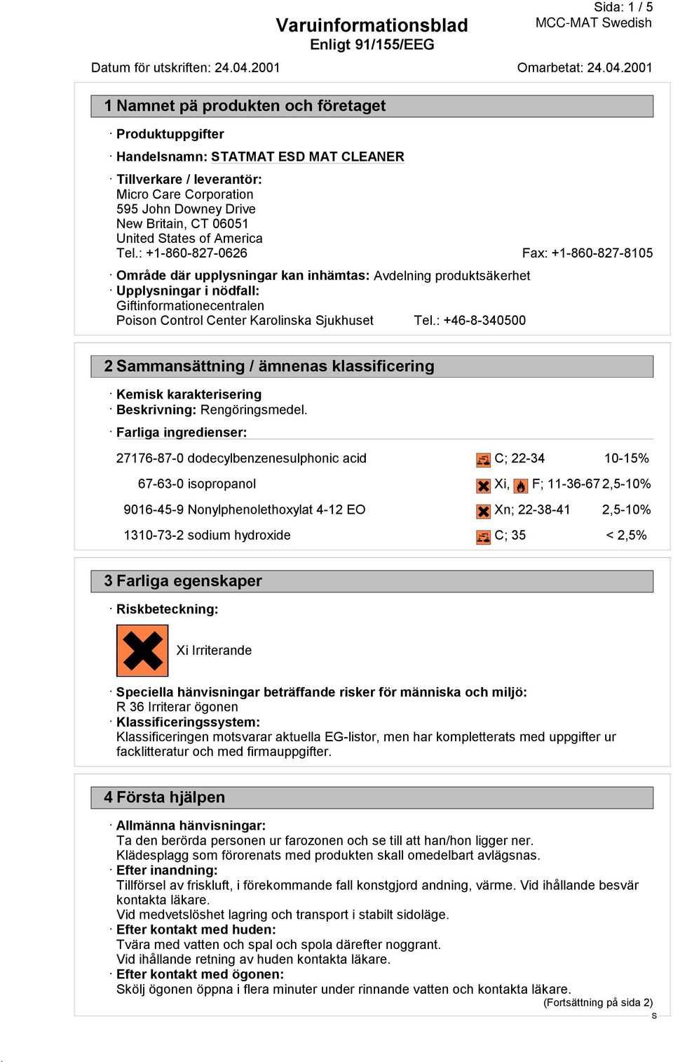 : +1-860-827-0626 Fax: +1-860-827-8105 Område där upplysningar kan inhämtas: Avdelning produktsäkerhet Upplysningar i nödfall: Giftinformationecentralen Poison Control Center Karolinska jukhuset Tel.