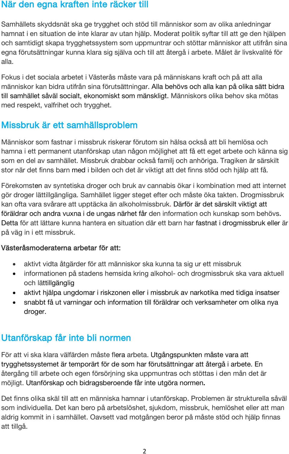 återgå i arbete. Målet är livskvalité för alla. Fokus i det sociala arbetet i Västerås måste vara på människans kraft och på att alla människor kan bidra utifrån sina förutsättningar.