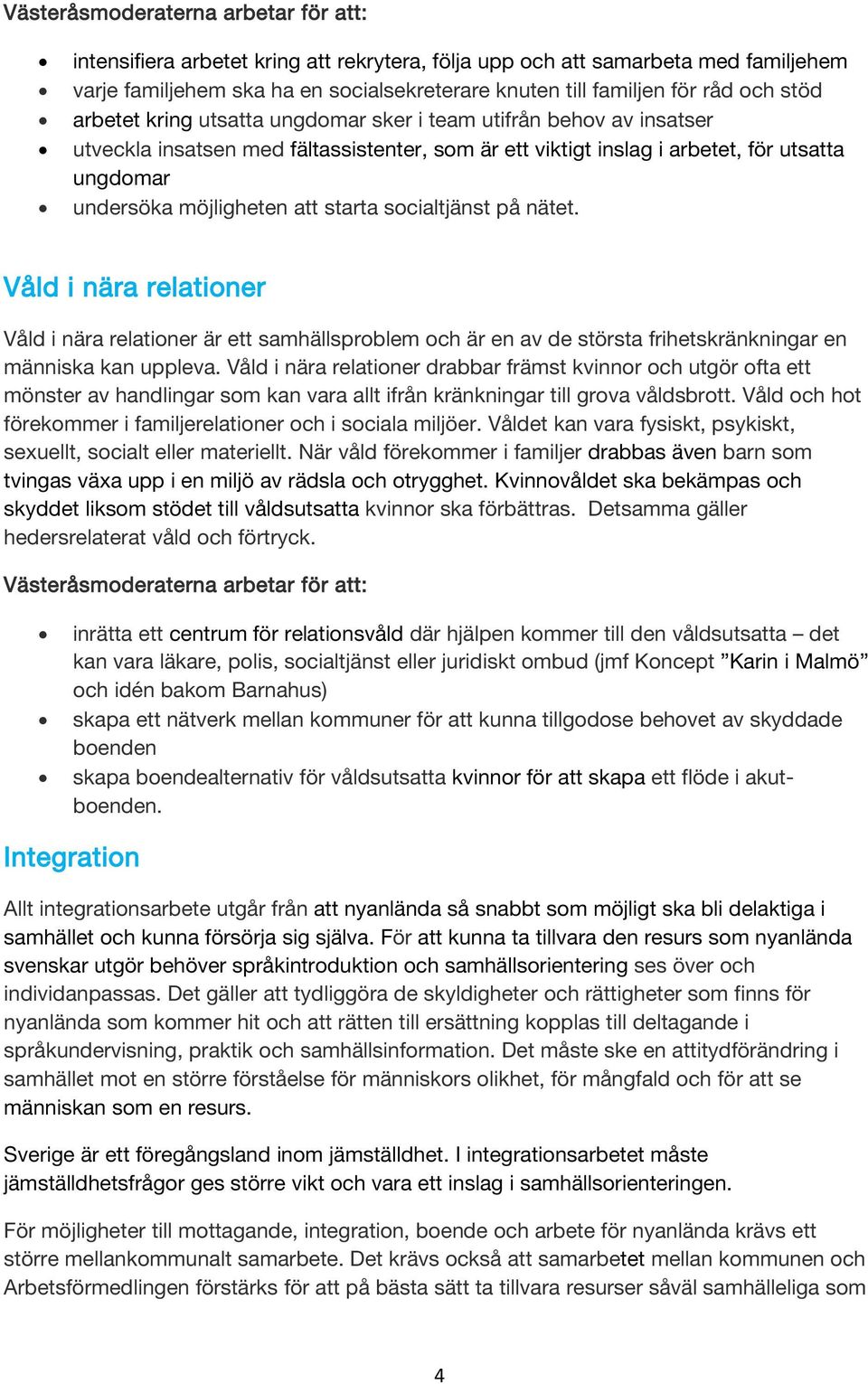 Våld i nära relationer Våld i nära relationer är ett samhällsproblem och är en av de största frihetskränkningar en människa kan uppleva.