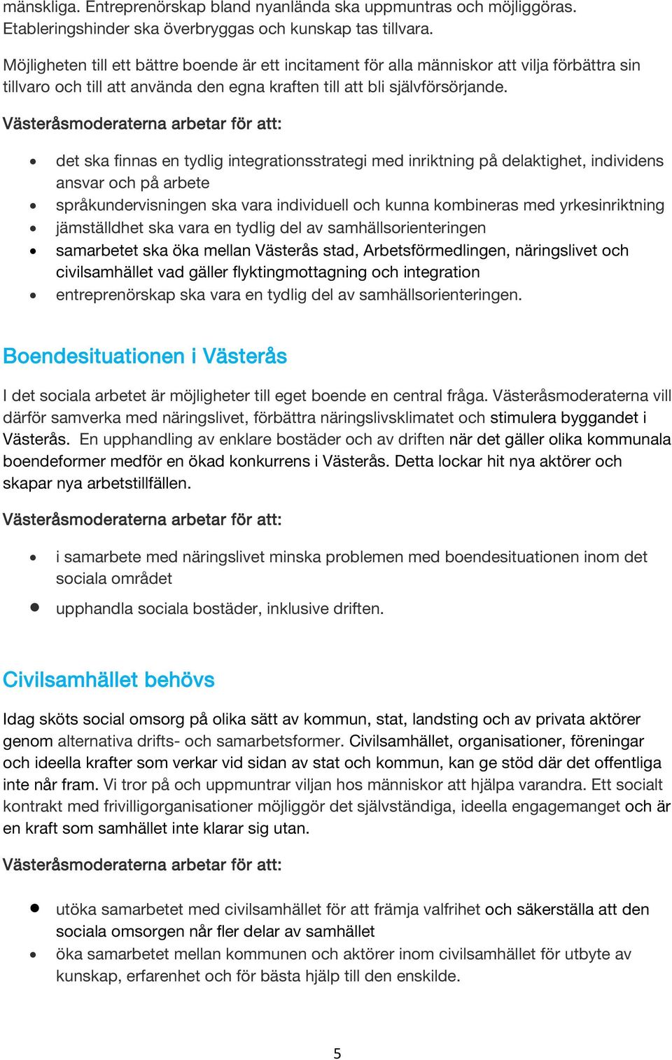 det ska finnas en tydlig integrationsstrategi med inriktning på delaktighet, individens ansvar och på arbete språkundervisningen ska vara individuell och kunna kombineras med yrkesinriktning