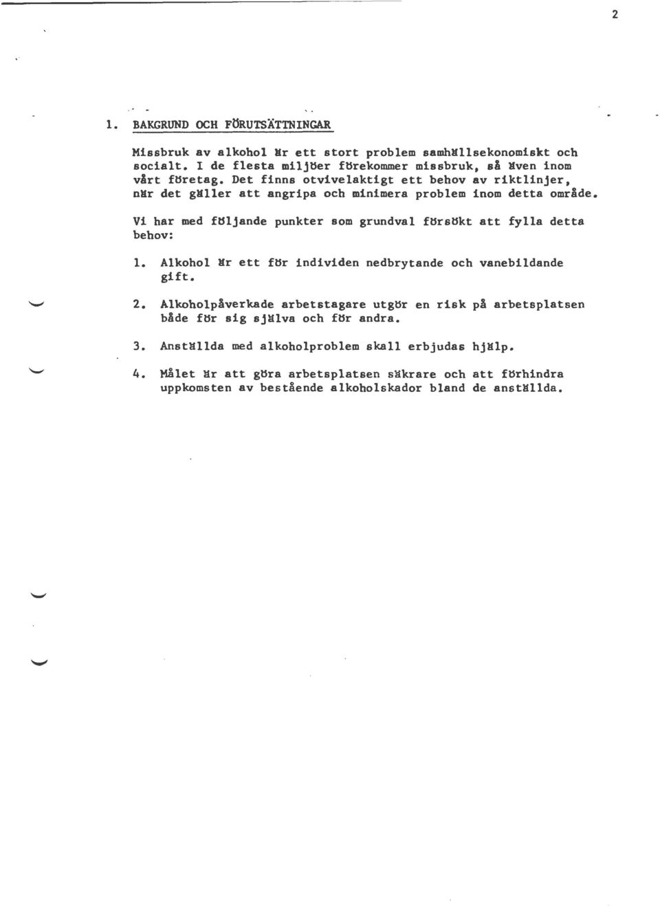 Vi har med följande punkter som grundval försökt att fylla detta behov: 1. Alkohol är ett för individen nedbrytande och vanebildande gift. 2.