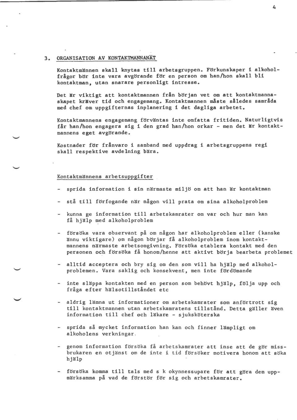 Det är viktigt att kontaktmannen från början vet om att kontaktmannaskapet kräver tid och engagemang. Kontaktmannen m1ste således samråda med chef om uppgifternas inplanering i det dagliga arbetet.