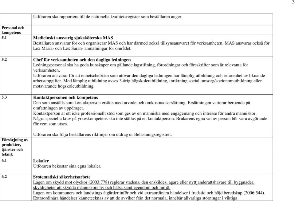 MAS ansvarar också för Lex Maria- och Lex Sarah- anmälningar för området. 5.