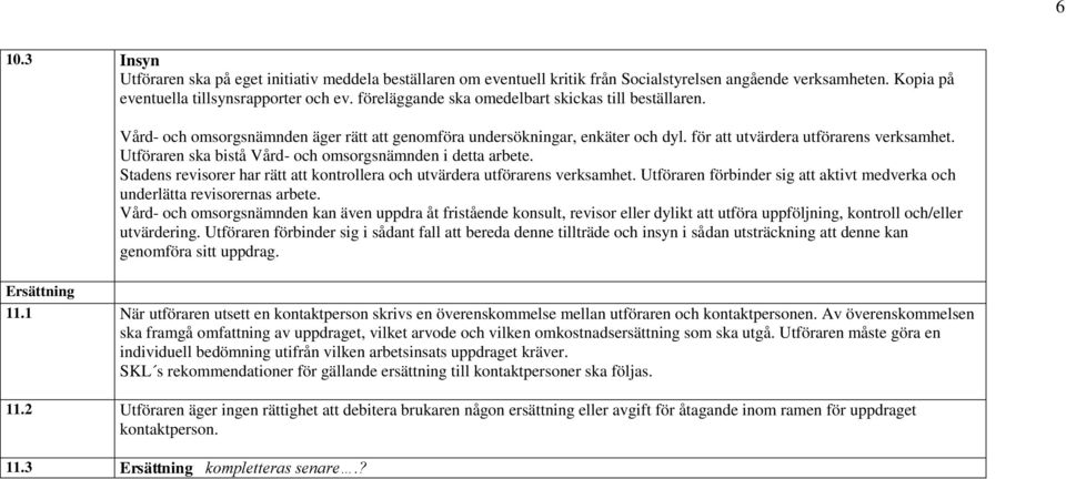 Utföraren ska bistå Vård- och omsorgsnämnden i detta arbete. Stadens revisorer har rätt att kontrollera och utvärdera utförarens verksamhet.