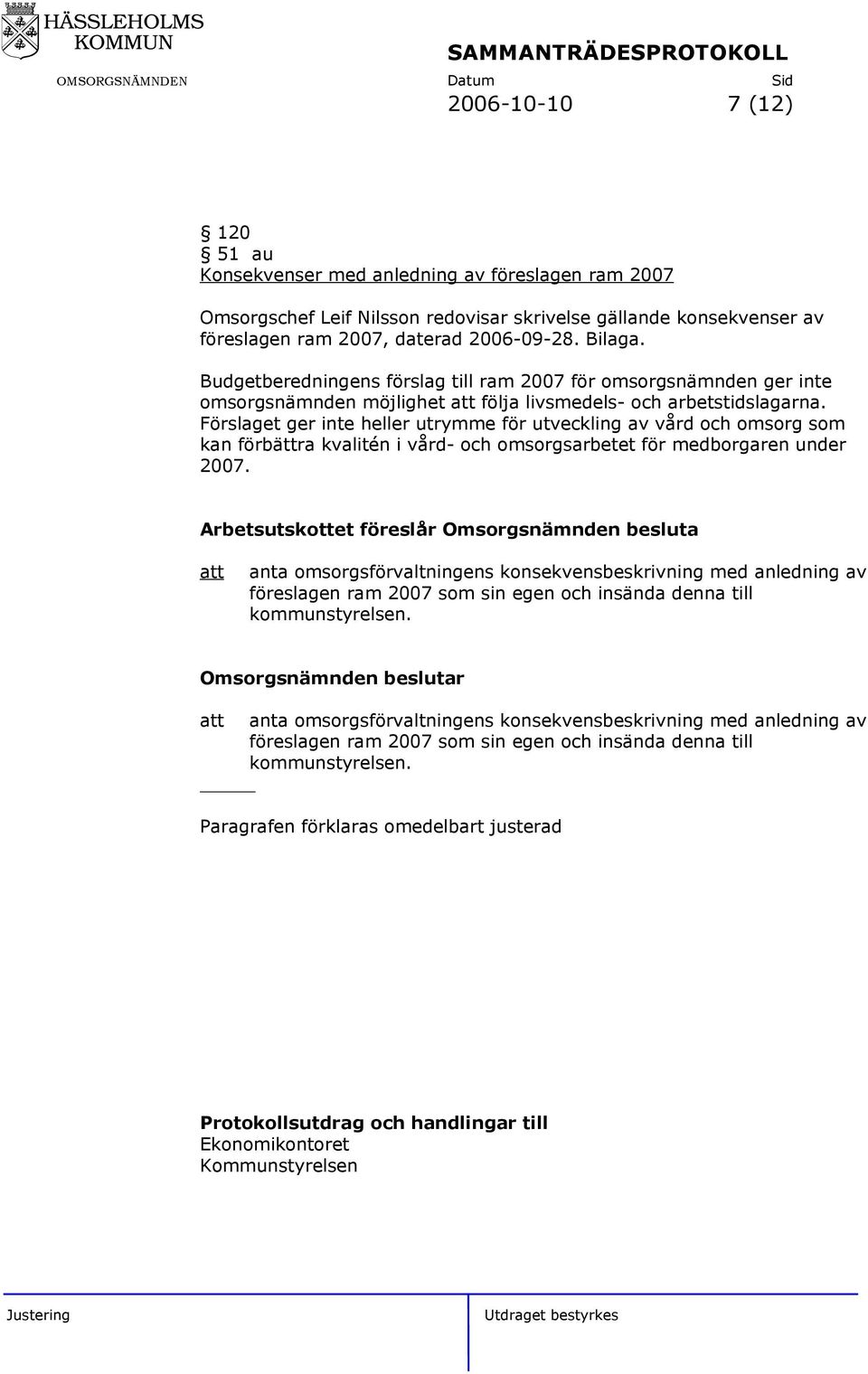 Förslaget ger inte heller utrymme för utveckling av vård och omsorg som kan förbättra kvalitén i vård- och omsorgsarbetet för medborgaren under 2007.