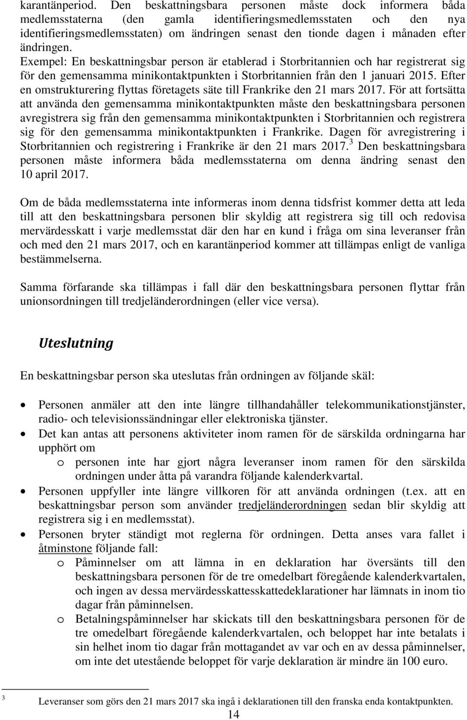efter ändringen. Exempel: En beskattningsbar person är etablerad i Storbritannien och har registrerat sig för den gemensamma minikontaktpunkten i Storbritannien från den 1 januari 2015.