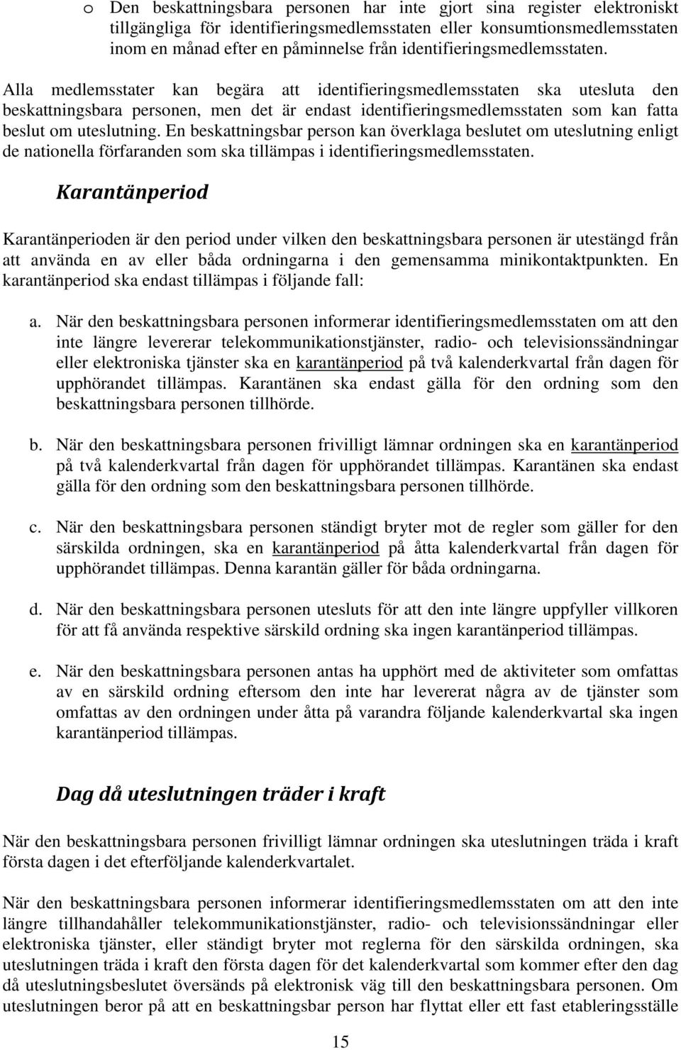 Alla medlemsstater kan begära att identifieringsmedlemsstaten ska utesluta den beskattningsbara personen, men det är endast identifieringsmedlemsstaten som kan fatta beslut om uteslutning.