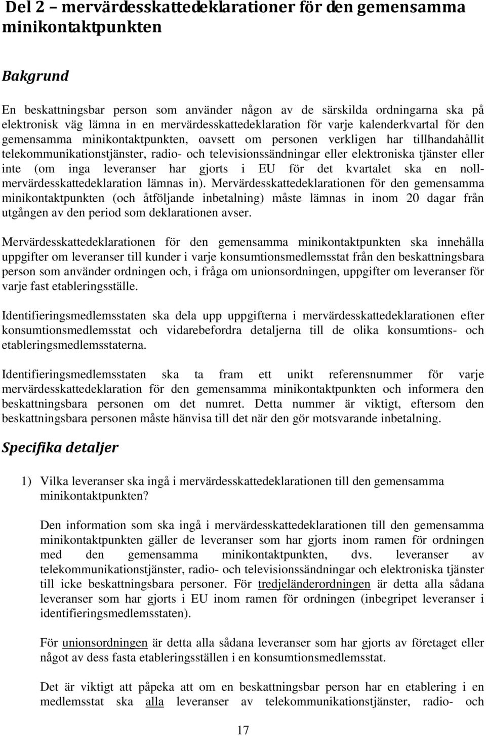 televisionssändningar eller elektroniska tjänster eller inte (om inga leveranser har gjorts i EU för det kvartalet ska en nollmervärdesskattedeklaration lämnas in).
