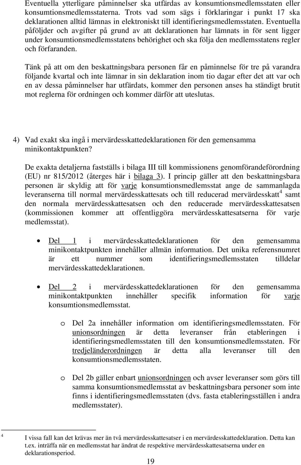 Eventuella påföljder och avgifter på grund av att deklarationen har lämnats in för sent ligger under konsumtionsmedlemsstatens behörighet och ska följa den medlemsstatens regler och förfaranden.