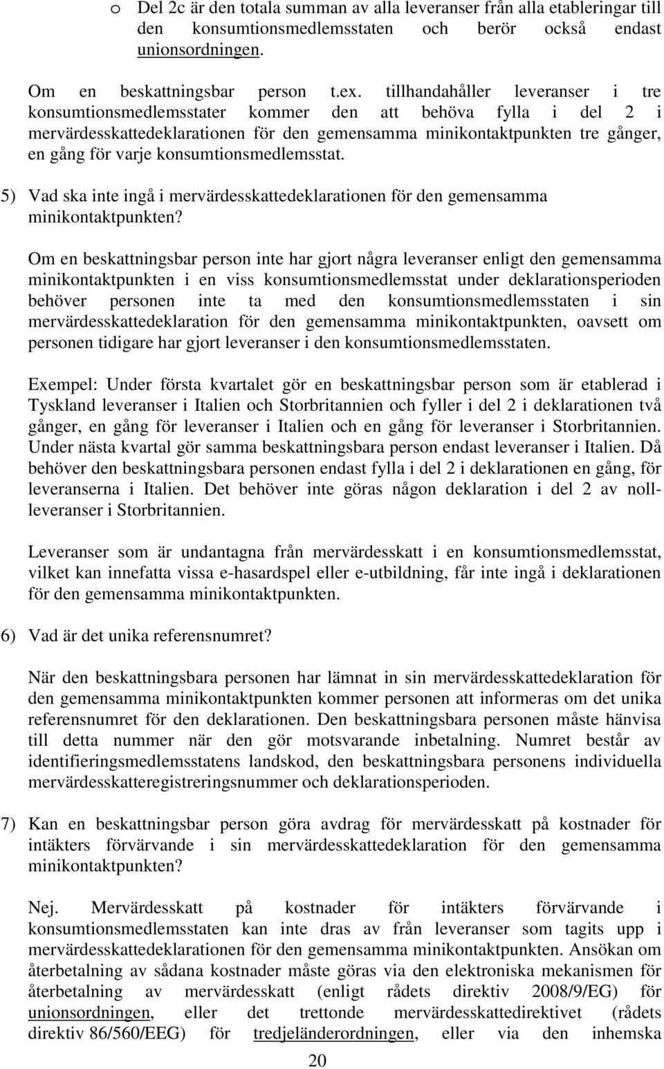 konsumtionsmedlemsstat. 5) Vad ska inte ingå i mervärdesskattedeklarationen för den gemensamma minikontaktpunkten?