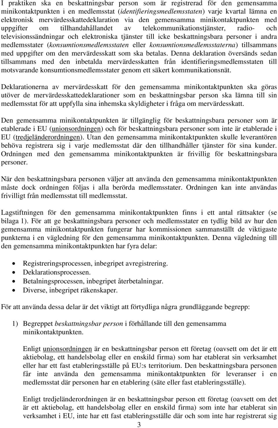 icke beskattningsbara personer i andra medlemsstater (konsumtionsmedlemsstaten eller konsumtionsmedlemsstaterna) tillsammans med uppgifter om den mervärdesskatt som ska betalas.
