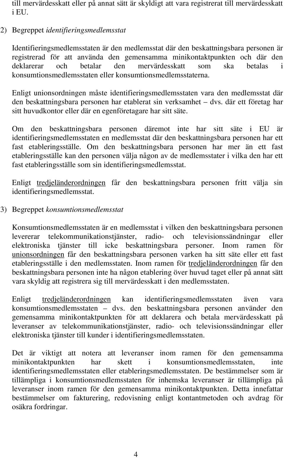 deklarerar och betalar den mervärdesskatt som ska betalas i konsumtionsmedlemsstaten eller konsumtionsmedlemsstaterna.