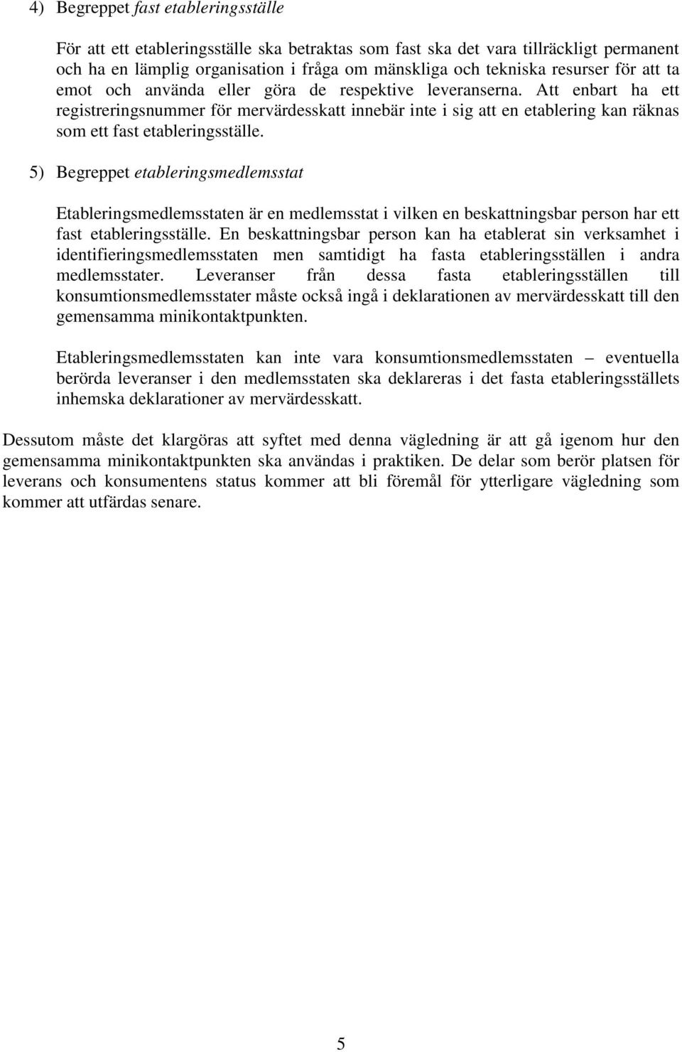 Att enbart ha ett registreringsnummer för mervärdesskatt innebär inte i sig att en etablering kan räknas som ett fast etableringsställe.
