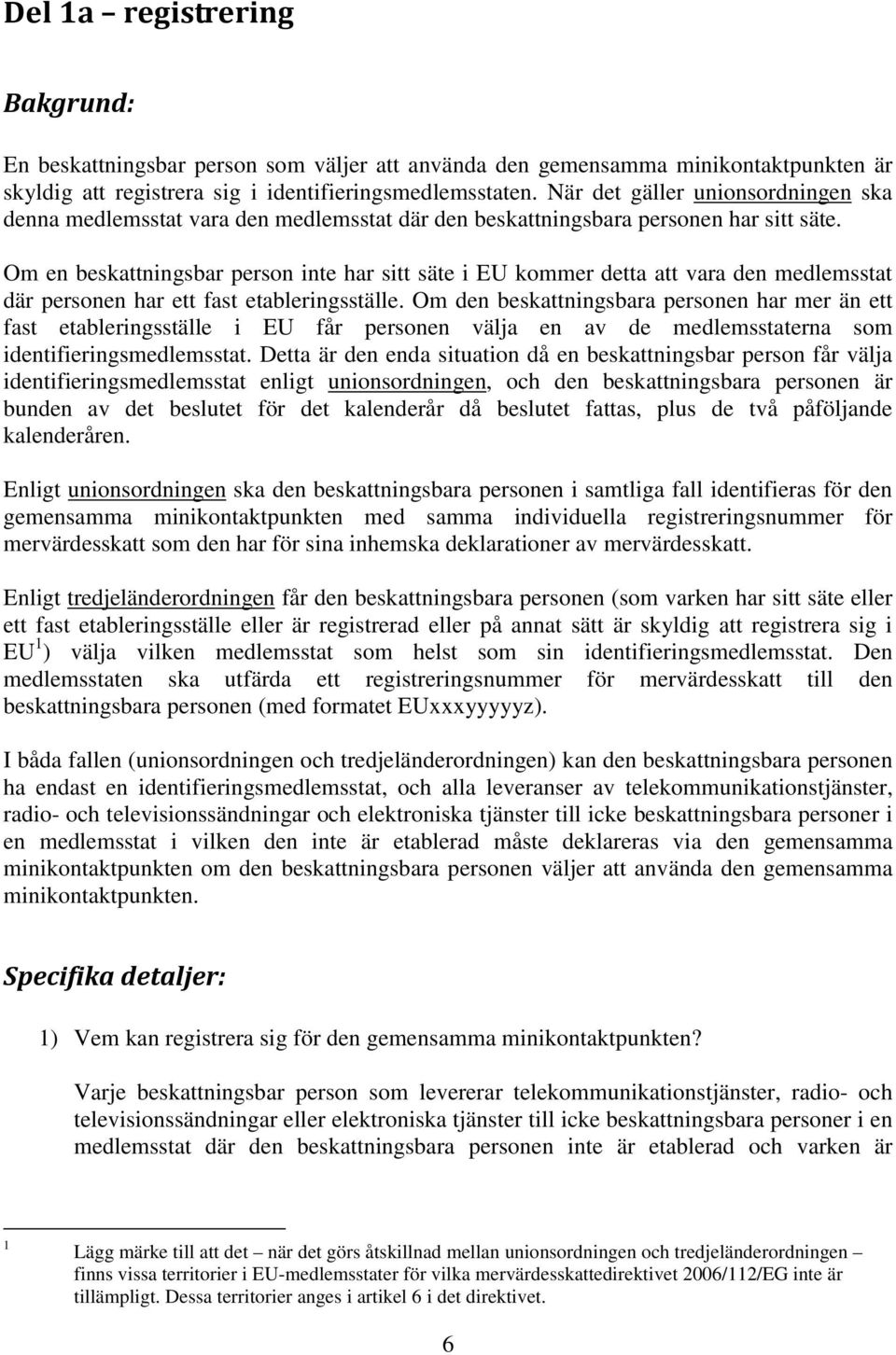 Om en beskattningsbar person inte har sitt säte i EU kommer detta att vara den medlemsstat där personen har ett fast etableringsställe.