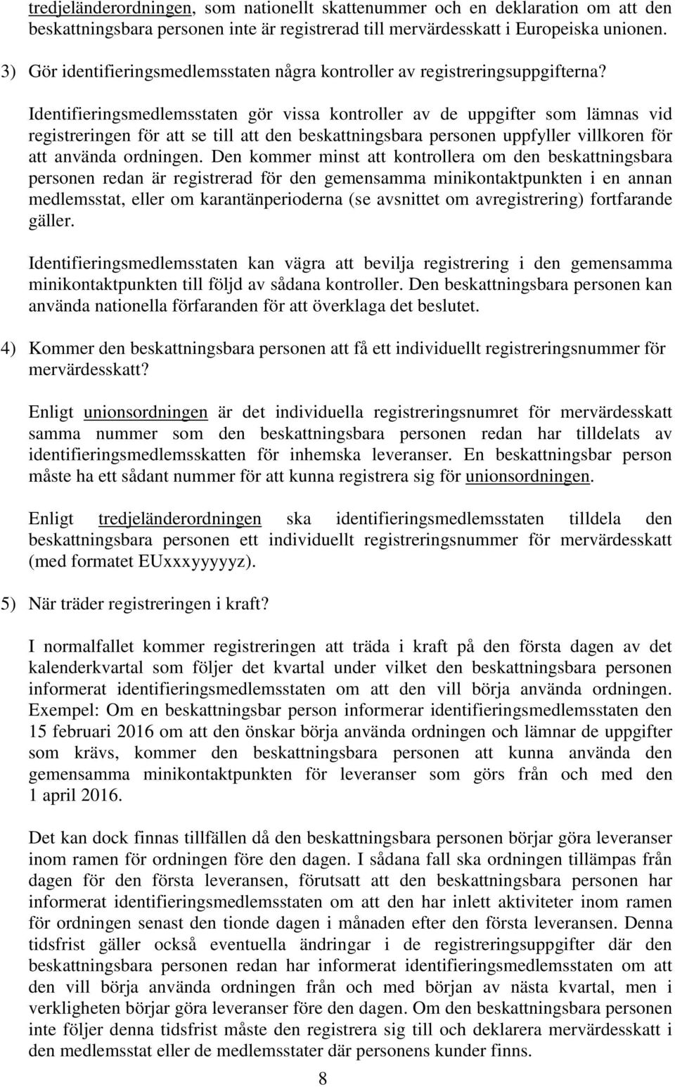 Identifieringsmedlemsstaten gör vissa kontroller av de uppgifter som lämnas vid registreringen för att se till att den beskattningsbara personen uppfyller villkoren för att använda ordningen.