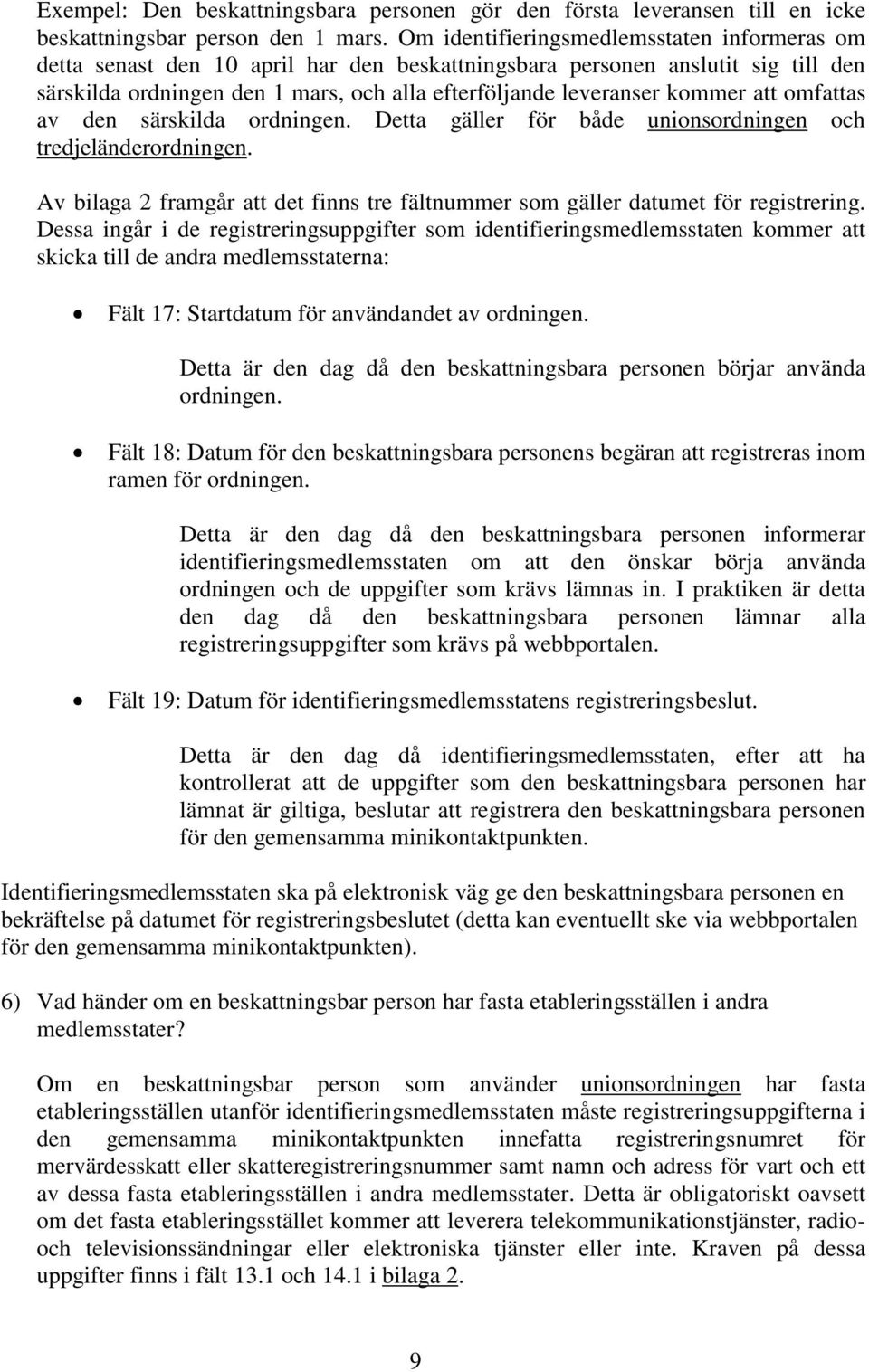 att omfattas av den särskilda ordningen. Detta gäller för både unionsordningen och tredjeländerordningen. Av bilaga 2 framgår att det finns tre fältnummer som gäller datumet för registrering.