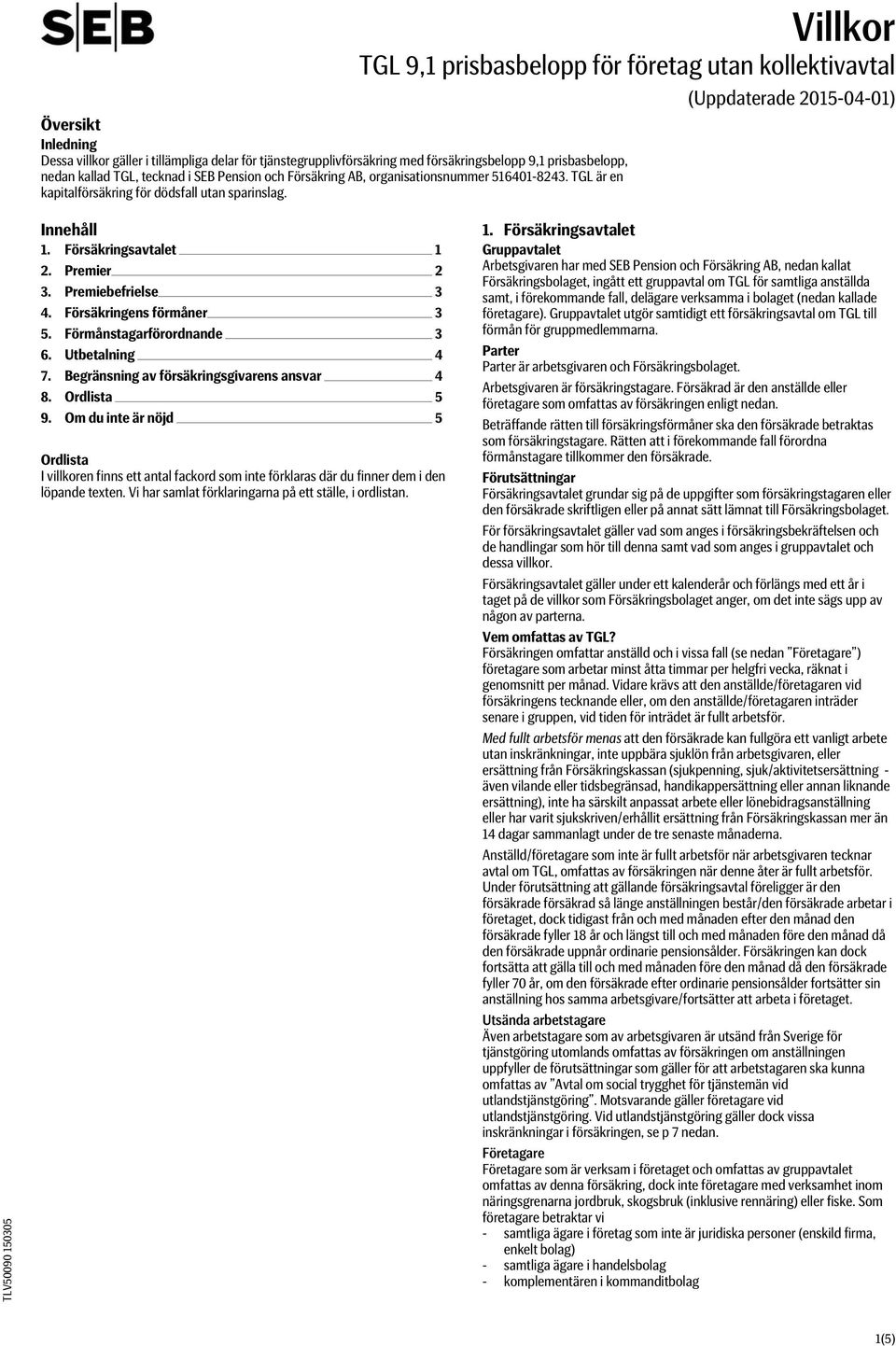 Premiebefrielse 3 4. Försäkringens förmåner 3 5. Förmånstagarförordnande 3 6. Utbetalning 4 7. Begränsning av försäkringsgivarens ansvar 4 8. Ordlista 5 9.