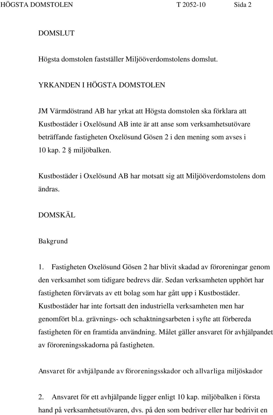 Gösen 2 i den mening som avses i 10 kap. 2 miljöbalken. Kustbostäder i Oxelösund AB har motsatt sig att Miljööverdomstolens dom ändras. DOMSKÄL Bakgrund 1.