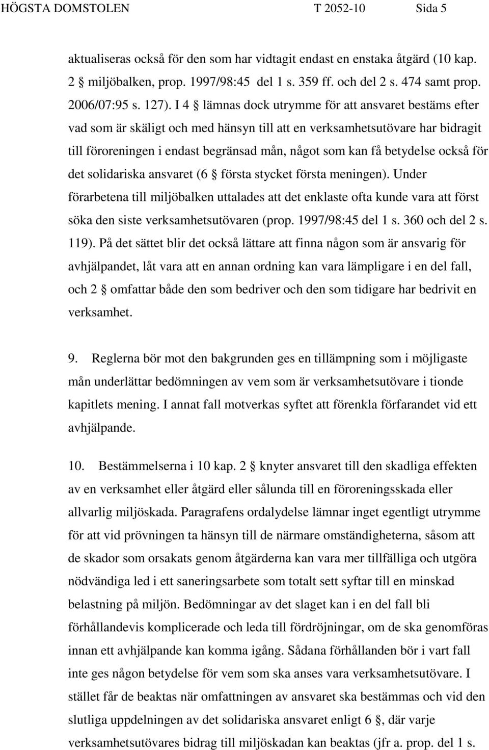 I 4 lämnas dock utrymme för att ansvaret bestäms efter vad som är skäligt och med hänsyn till att en verksamhetsutövare har bidragit till föroreningen i endast begränsad mån, något som kan få