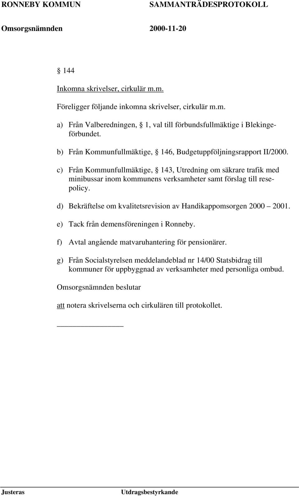 c) Från Kommunfullmäktige, 143, Utredning om säkrare trafik med minibussar inom kommunens verksamheter samt förslag till resepolicy.