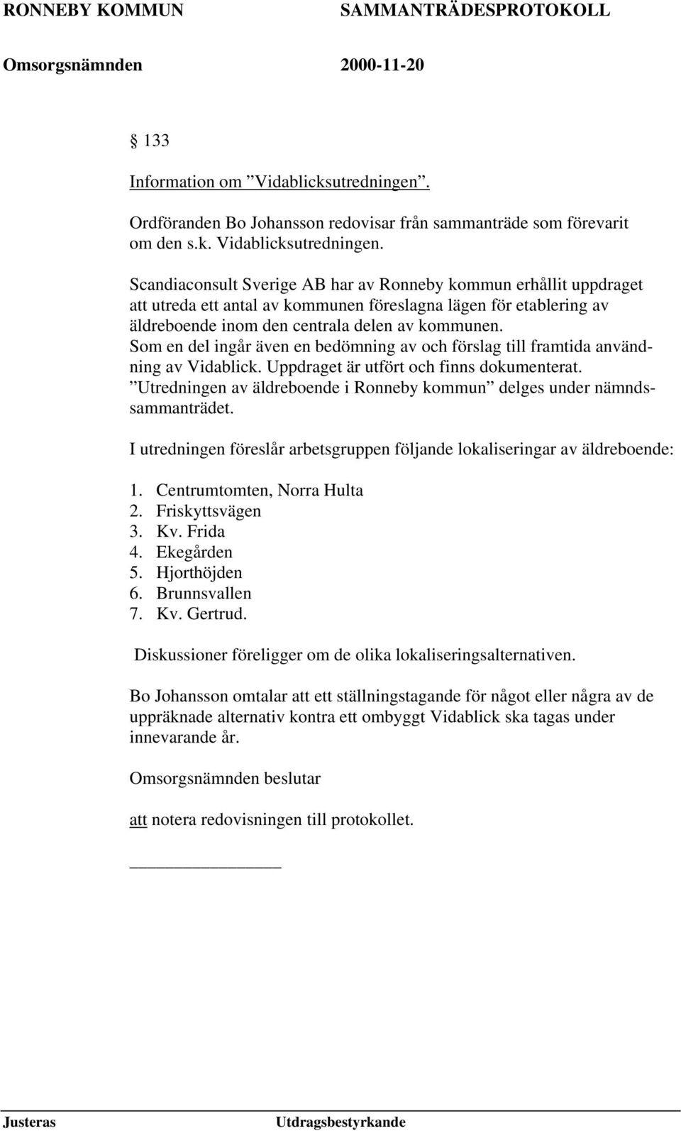 Scandiaconsult Sverige AB har av Ronneby kommun erhållit uppdraget att utreda ett antal av kommunen föreslagna lägen för etablering av äldreboende inom den centrala delen av kommunen.