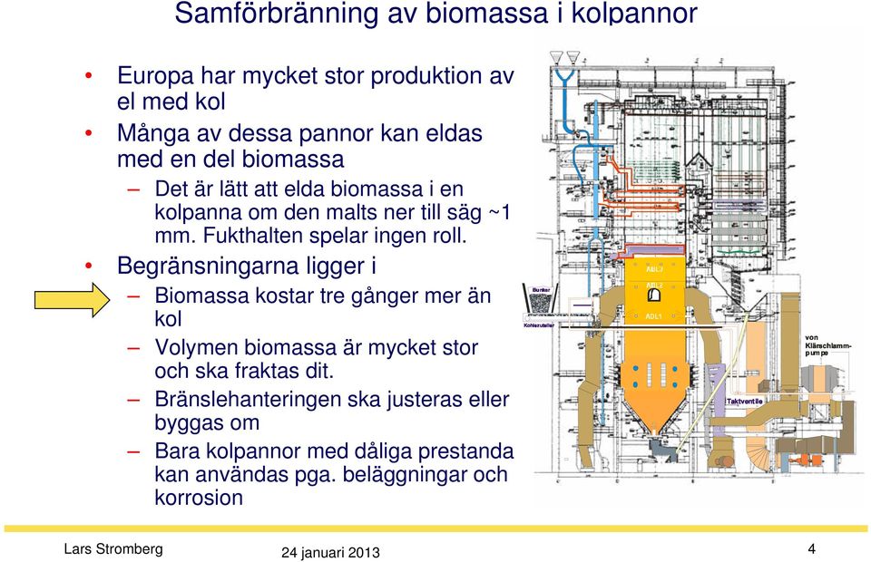 Begränsningarna ligger i Biomassa kostar tre gånger mer än kol Volymen biomassa är mycket stor och ska fraktas dit.