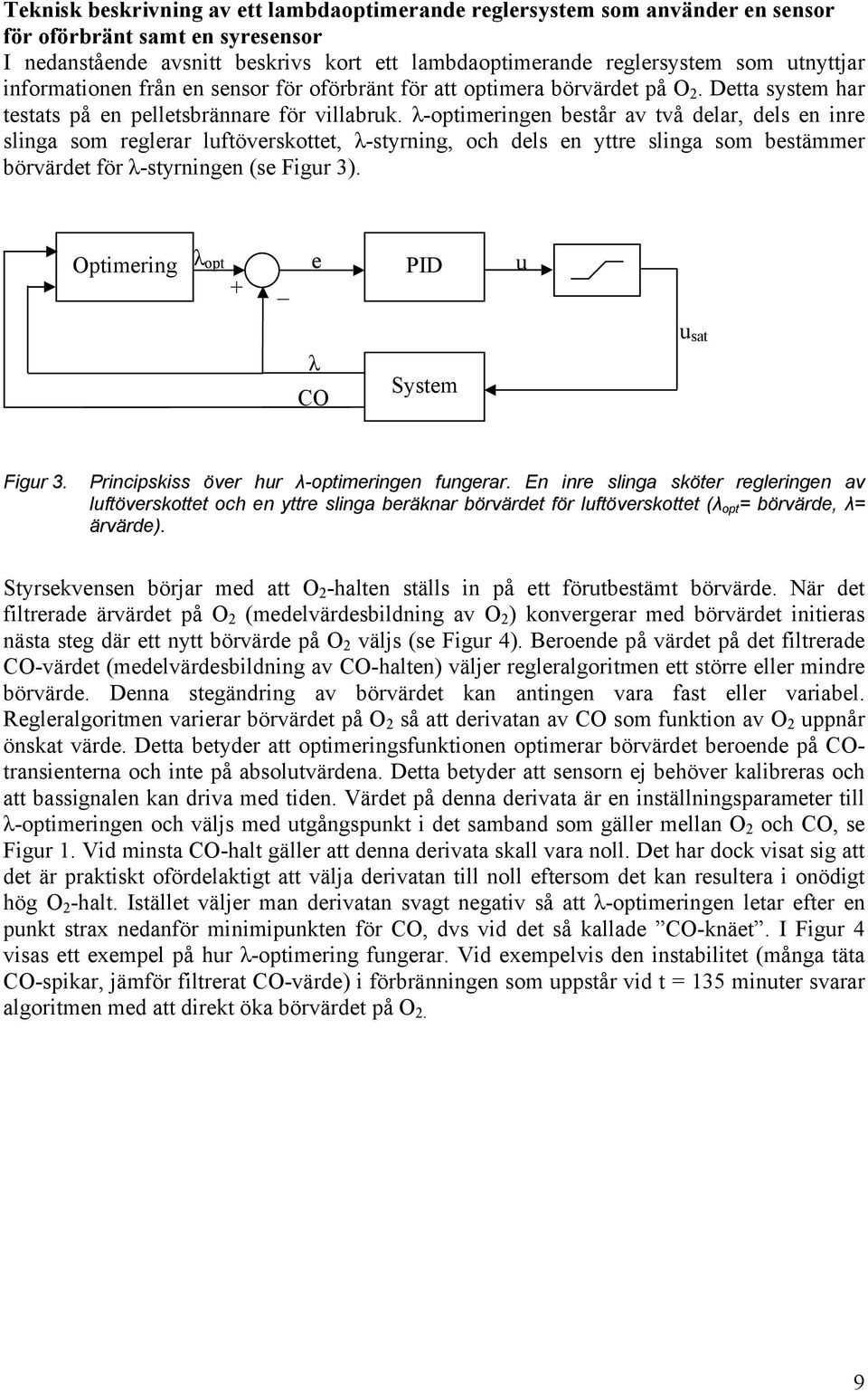 λ-optimeringen består av två delar, dels en inre slinga som reglerar luftöverskottet, λ-styrning, och dels en yttre slinga som bestämmer börvärdet för λ-styrningen (se Figur 3).
